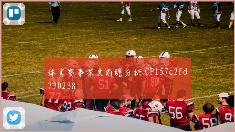 体育赛事深度前瞻分析 CP157c2fd730238