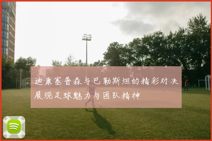 迪康塞普森与巴勒斯坦的精彩对决展现足球魅力与团队精神