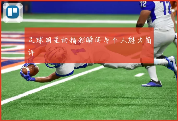 足球明星的精彩瞬间与个人魅力简评