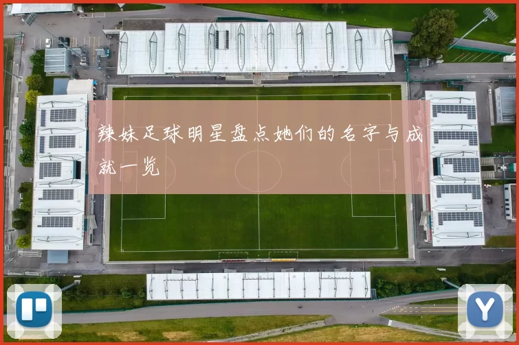 辣妹足球明星盘点她们的名字与成就一览