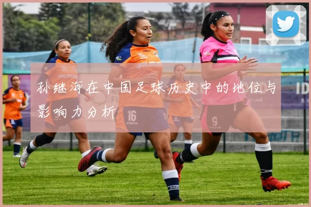 孙继海在中国足球历史中的地位与影响力分析
