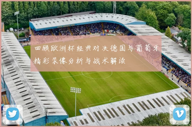 回顾欧洲杯经典对决德国与葡萄牙精彩录像分析与战术解读
